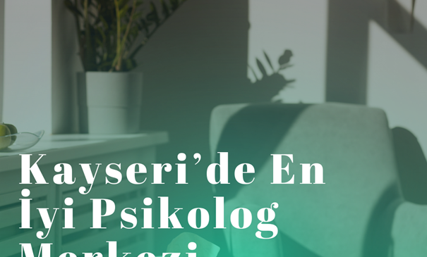 Kayseri’de En İyi Psikolog Merkezi